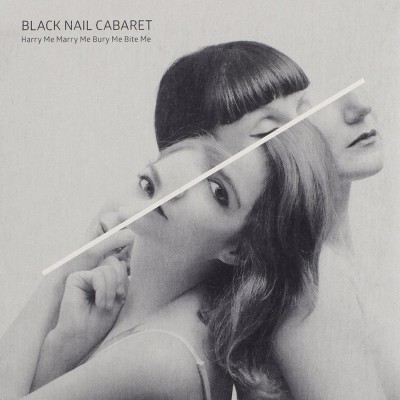 Black Nail Cabaret – Harry Me Marry Me Bury Me Bite ME