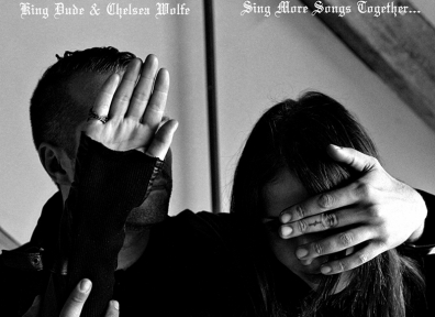 Review: King Dude & Chelsea Wolfe – Sing More Songs Together…