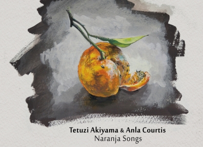 Review: Tetuzi Akiyama & Anla Courtis – Naranja Songs