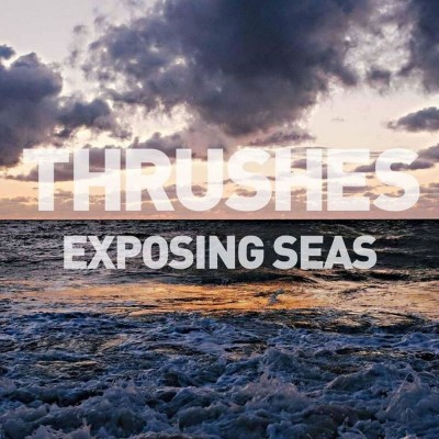 Thrushes – Exposing Seas