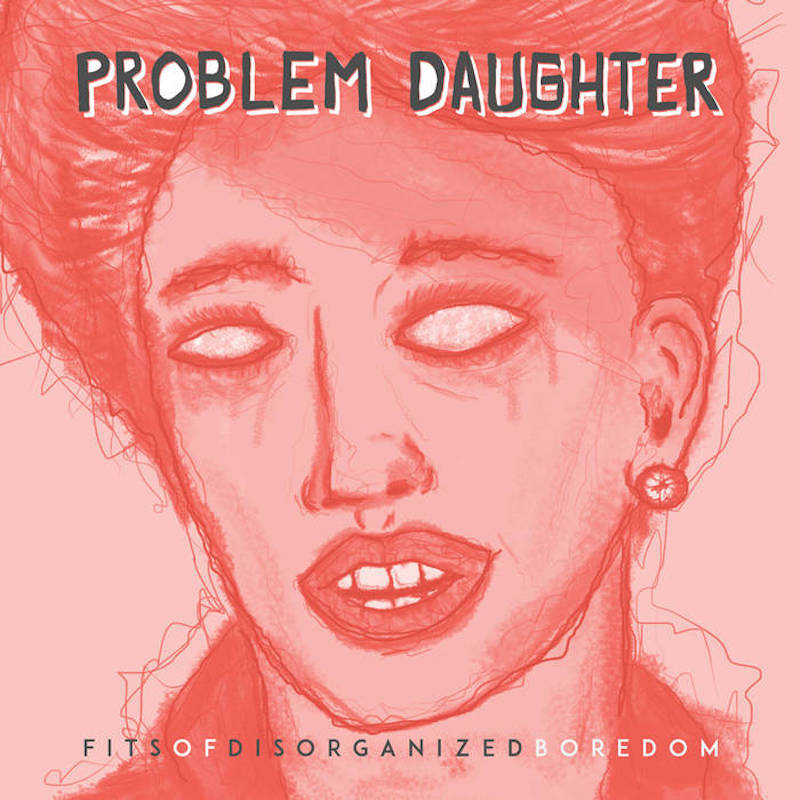 Local Review: Problem Daughter – Fits of Disorganized Boredom