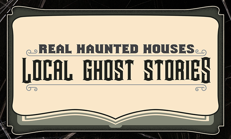 Real Haunted Houses: Local Ghost Stories