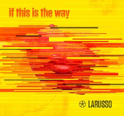 Larusso | if this is the way | Self-Released