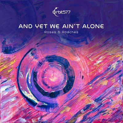 Roses & Roaches | And Yet We Ain't Alone | Orbit577