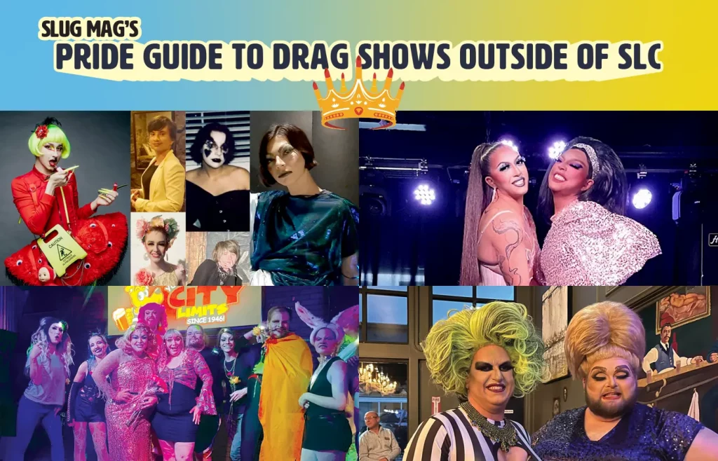 SLUG Mag’s Pride Guide to Drag Shows Outside of SLC