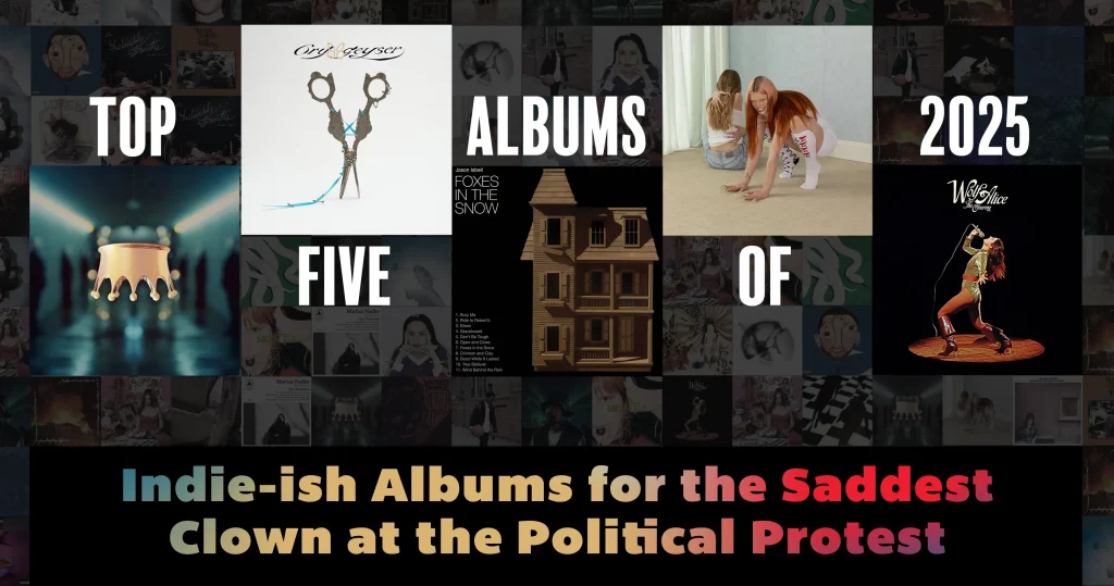 Top Five Indie-ish Albums of 2025 for the Saddest Clown at the Political Protest