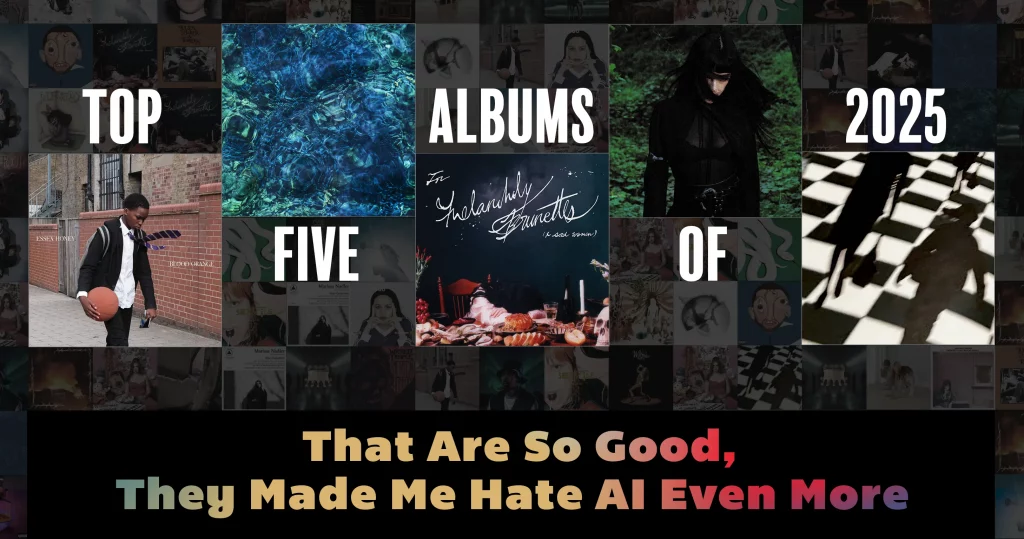 Top Five Albums of 2025 That Are So Good, They Made Me Hate AI Even More