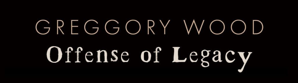 Greggory Wood “Offense of Legacy”